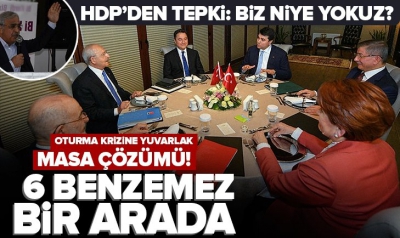 6 benzemezden oturma krizine yuvarlak masa çözümü! HDP bu işin neresinde? 