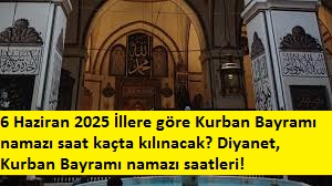  6 Haziran 2025 İllere göre Kurban Bayramı namazı saat kaçta kılınacak? Diyanet, Kurban Bayramı namazı saatleri!