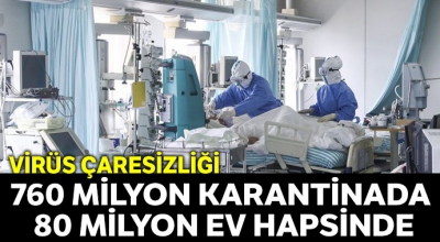 760 milyon karantinada 80 milyon ev hapsinde.