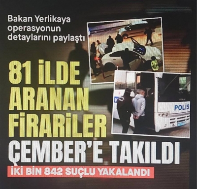 81 İlde eş zamanlı ÇEMBER-9 operasyonu! 2842 firari yakalandı 