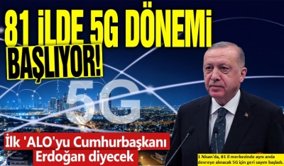 81 ilde yeni dönem resmen başlıyor: 5G sisteminde ilk 