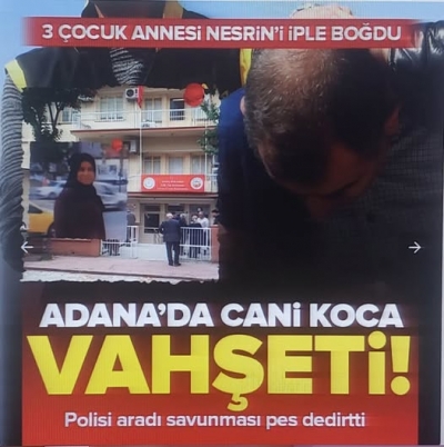 Adana’da cani koca vahşeti: 3 çocuk annesi Nesrin'i iple boğdu, savunması pes dedirtti