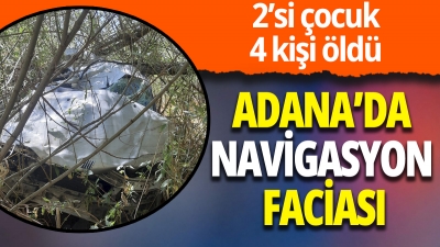 Adana'da navigasyon faciası: 4 ölü, 3 yaralı