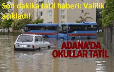 Adana’da okullar tatil edildi! İşte okulların tatil edildiği ilçeler,