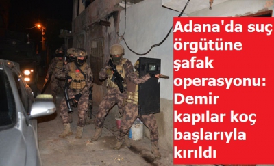 Adana'da suç örgütüne şafak operasyonu