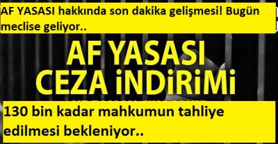 AF YASASI hakkında son dakika gelişmesi! Bugün meclise geliyor.