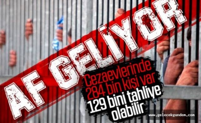 Af yasası yürürlüğe girerse; 129 bin kişi tahliye olacak..