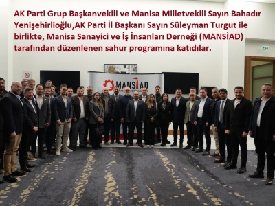 AK Parti Grup Başkanvekili ve Manisa Milletvekili Sayın Bahadır Yenişehirlioğlu, (MANSİAD)tarafından düzenlenen sahur programına katıldı.