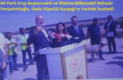 AK Parti Grup Başkanvekili ve Manisa Milletvekili Bahadır Yenişehirlioğlu, Gediz Köprülü Kavşağı’nı Yerinde İnceledi.