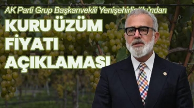 AK Parti Grup Başkanvekili Yenişehirlioğlu’ndan kuru üzüm fiyatı açıklaması