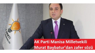 AK Parti Manisa Milletvekili Murat Baybatur’dan zafer sözü