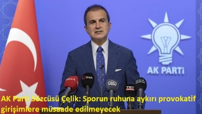 AK Parti Sözcüsü Çelik: Sporun ruhuna aykırı provokatif girişimlere müsaade edilmeyecek