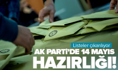 AK Parti'de 14 Mayıs hazırlığı başladı! Listeler çıkarılıyor