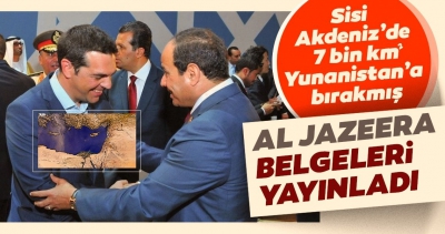 Al Jazeera belgeleri yayınladı! Darbeci Sisi, 7 bin kilometrekareyi Yunanistan’a bırakmış.