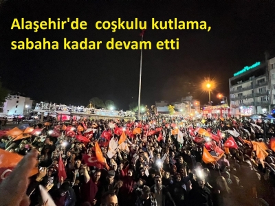 Alaşehir'de coşkulu kutlamalar, sabaha kadar devam etti