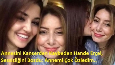 Annesini Kanserden Kaybeden Hande Erçel, Sessizliğini Bozdu.