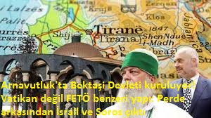 Arnavutluk'ta Bektaşi Devleti kuruluyor! Vatikan değil FETÖ benzeri yapı: Perde arkasından İsrail ve Soros çıktı | Baba Mondi kimdir?
