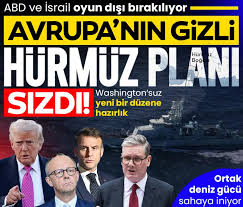 Avrupa’nın gizli Hürmüz planı sızdı: ABD ve İsrail oyun dışı bırakılıyor! Ortak deniz gücü sahaya iniyor