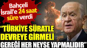 Bahçeli'den İsrail'e 24 saat süre: Türkiye süratle devreye girmeli