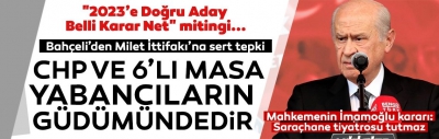  Bahçeli'den Millet İttifakı'na sert tepki: CHP ve 6'lı masa tamamıyla yabancıların güdümündedir