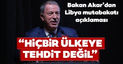 Bakan Akar'dan Libya mutabakatı açıklaması: Diğer ülkelerin hukukuna taciz değildir..