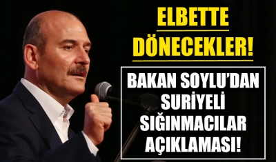 Bakan Soylu'dan Suriyeli sığınmacılar açıklaması: Elbette dönecekler