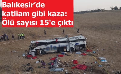 Balıkesir’de katliam gibi kaza: Ölü sayısı 15'e çıktı 