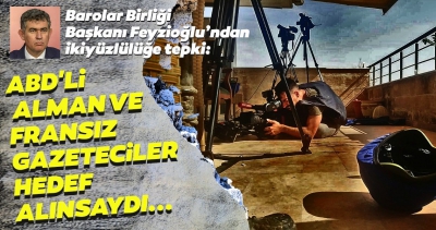 Barolar Birliği Başkanı Feyzioğlu'ndan iki yüzlülüğe tepki: ABD'li, Alman ve Fransız gazeteciler hedef alınsaydı dünyayı yerinden oynatırlardı..