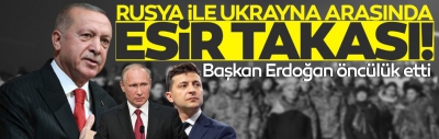Başkan Erdoğan aracılık etti: Rusya-Ukrayna arasında 200 esir takas edildi