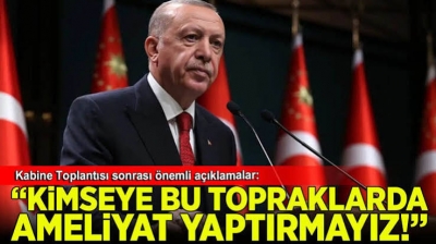 Başkan Erdoğan: Bu topraklarda kimseye ameliyat yaptırmayız