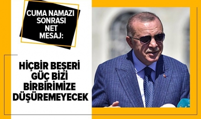 Başkan Erdoğan cuma namazı sonrası cemaate seslendi: Hiçbir beşeri güç bizi birbirimize düşüremeyecek