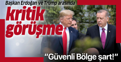 Başkan Erdoğan ve Trump'tan güvenli bölge görüşmesi.