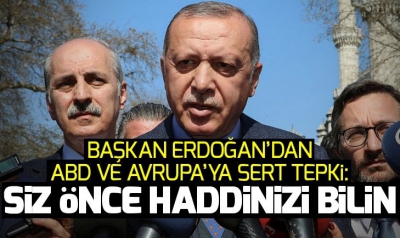 Başkan Erdoğan'dan ABD ve Avrupa'ya: Haddinizi bilin.