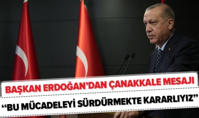 Başkan Erdoğan'dan Çanakkale Kara Savaşlarının 105'inci yıl dönümü mesajı..