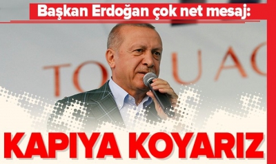 Başkan Erdoğan'dan net mesaj: Kapıya koyarız..
