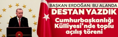 Son dakika: Cumhurbaşkanlığı Külliyesi'nde toplu açılış töreni! Başkan Erdoğan: Bu alanda destan yazdık