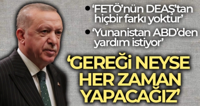 Başkan Erdoğan'dan Yunanistan'a net mesaj: Ne yaparsan yap, biz gereğini yapmaya hazırız