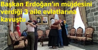 Başkan Erdoğan'ın müjdesini verdiği 3 aile evlatlarına kavuştu  
