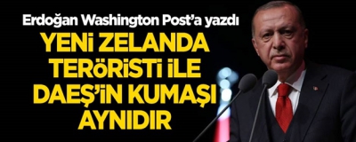 Başkan Erdoğan Washington Post'a yazdı: Yeni Zelandateröristi ve DEAŞ'ın kumaşı aynı.