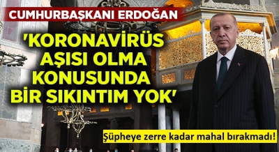 Başkan Erdoğan: 'Korona virüs aşısı olma konusunda bir sıkıntım yok'