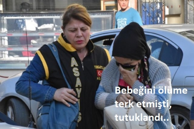 Bebeğini ölüme terk etmişti, tutuklandı.
