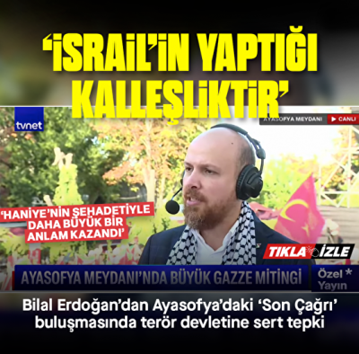 Bilal Erdoğan'dan katil İsrail'e 'Haniye' tepkisi: Tam bir kalleşlik