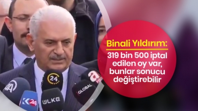 Binali Yıldırım: 319 bin 500 iptal edilen oy var, bunlar sonucu değiştirebilir.