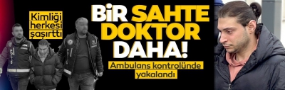 Bir sahte doktor skandalı daha! Ambulansla hasta naklederken yakalandı