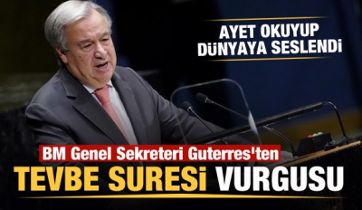 BM Genel Sekreteri Guterres mülteci hakları için ''Tevbe Suresi''nden o ayetleri okudu..