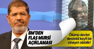 BM'den flaş Mursi açıklaması: Ölümü devlet destekli keyfi bir cinayet olabilir.