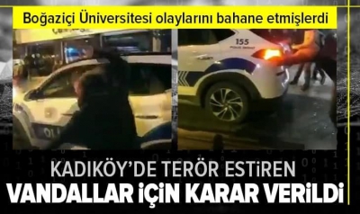Boğaziçi Üniversitesi olaylarında son dakika! Kadıköy’de terör estiren 4 vandal için karar