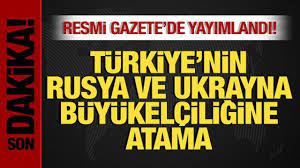 Büyükelçi atamaları Resmi Gazete'de yayımlandı! Rusya ve Ukrayna'ya yeni elçiler