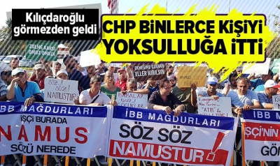 CHP binlerce kişiyi yoksulluğa itti! Kılıçdaroğlu görmezden geldi.....