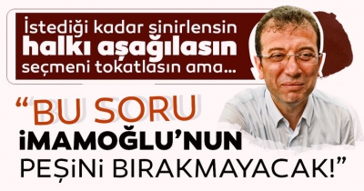 İmamoğlu'nu böylesine öfkeli ve saldırgan yapan ne.